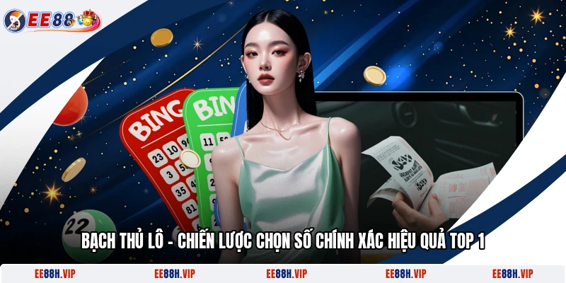 Bạch Thủ Lô – Chiến Lược Chọn Số Chính Xác Hiệu Quả Top 1