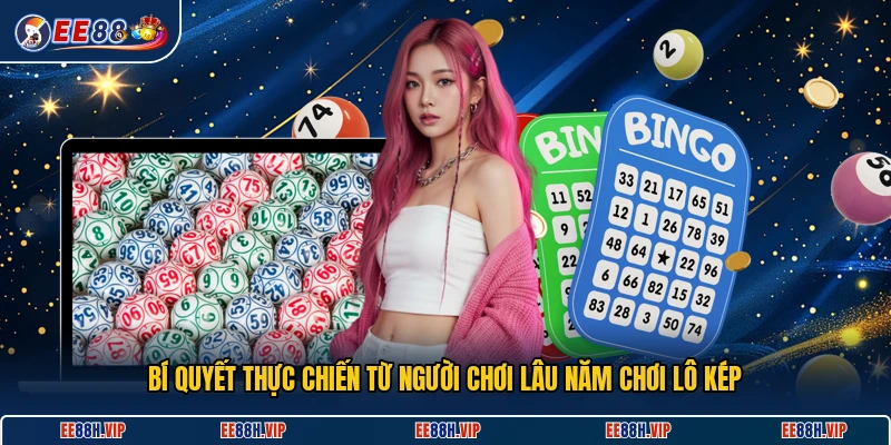 Bí quyết thực chiến từ người chơi lâu năm chơi lô kép